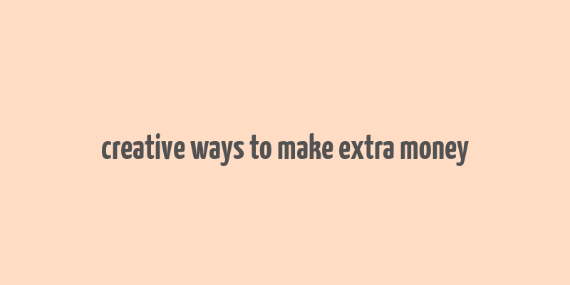 creative ways to make extra money