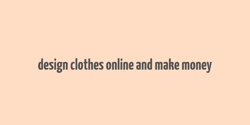 design clothes online and make money