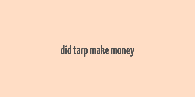 did tarp make money