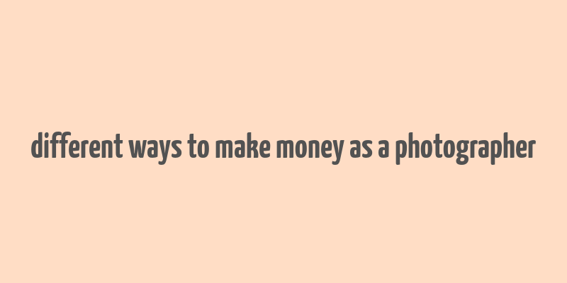 different ways to make money as a photographer