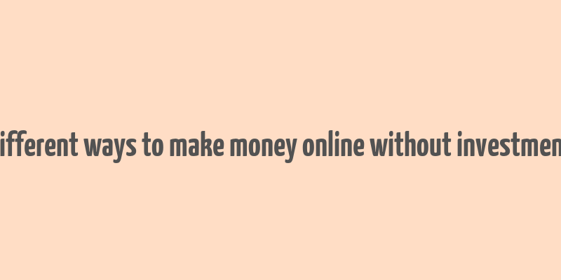 different ways to make money online without investment