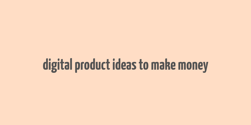 digital product ideas to make money