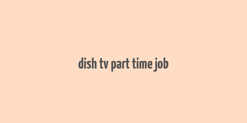 dish tv part time job