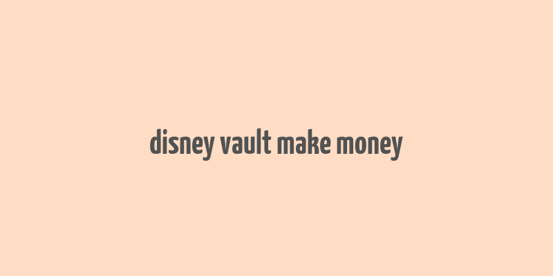 disney vault make money