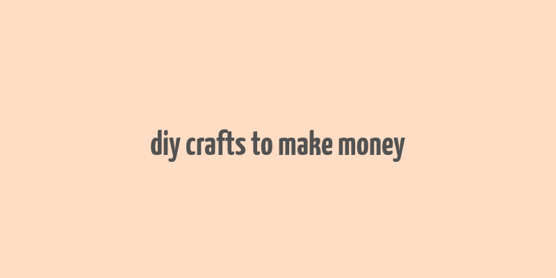 diy crafts to make money