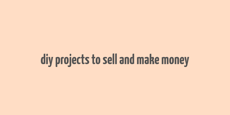 diy projects to sell and make money