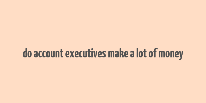 do account executives make a lot of money