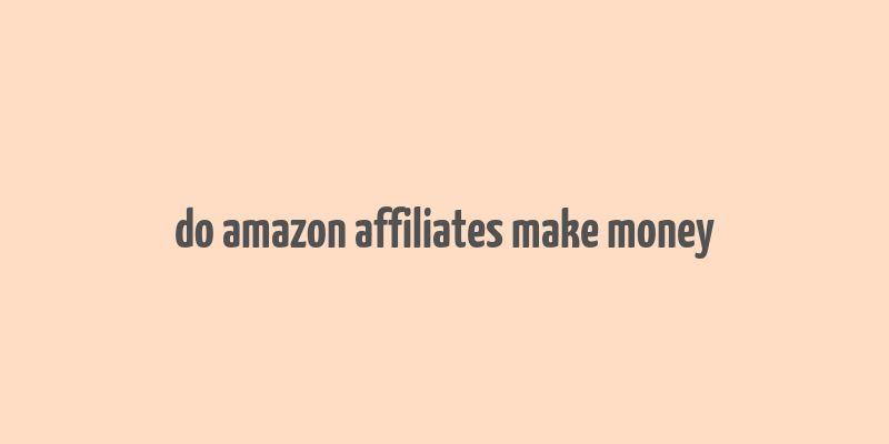 do amazon affiliates make money