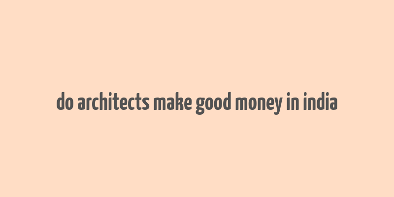 do architects make good money in india