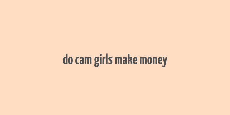 do cam girls make money