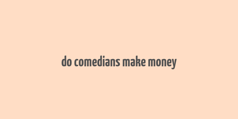 do comedians make money