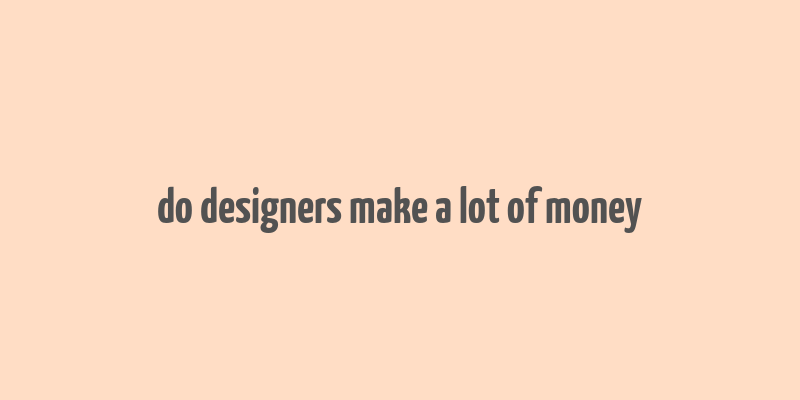 do designers make a lot of money