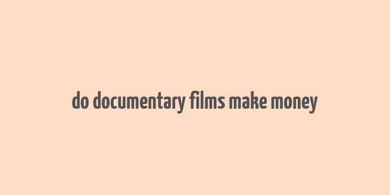 do documentary films make money