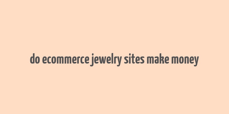 do ecommerce jewelry sites make money