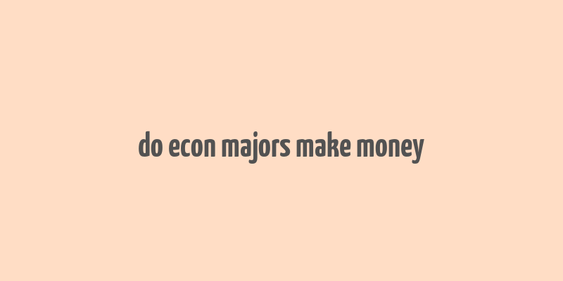 do econ majors make money