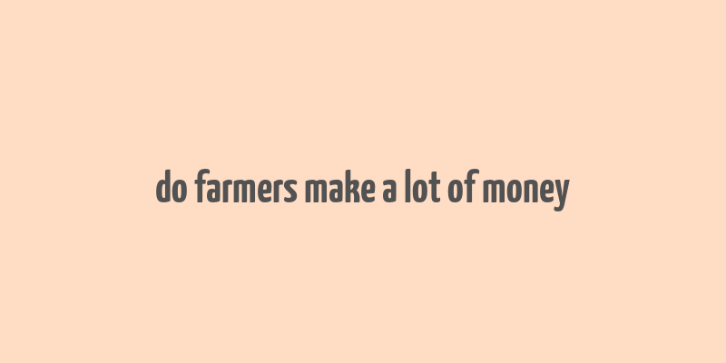 do farmers make a lot of money