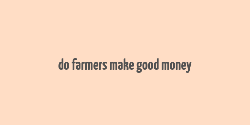 do farmers make good money