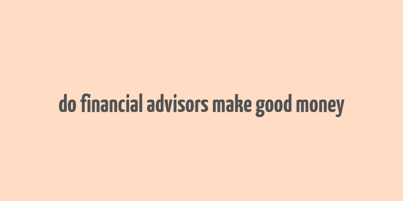 do financial advisors make good money