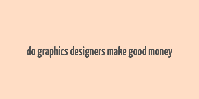 do graphics designers make good money