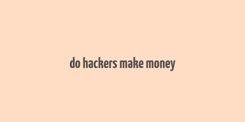 do hackers make money