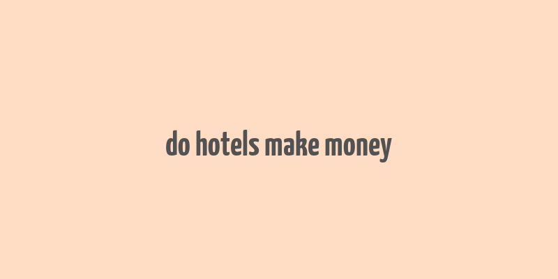 do hotels make money