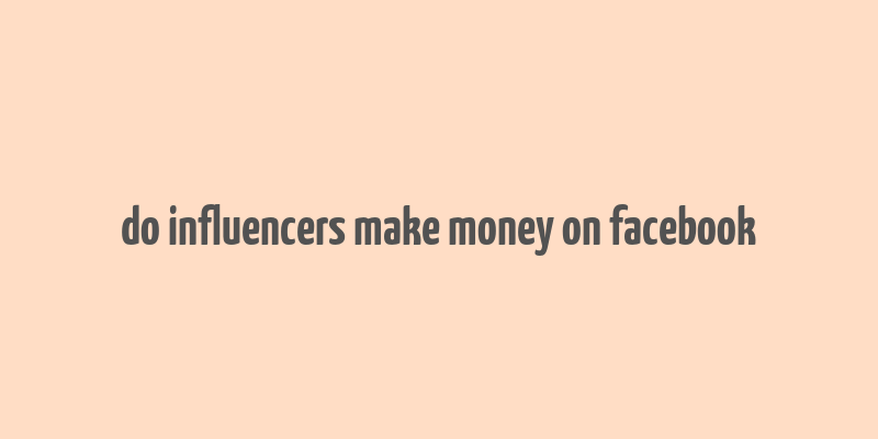 do influencers make money on facebook