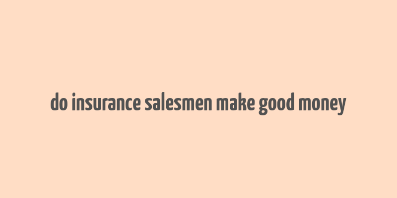 do insurance salesmen make good money