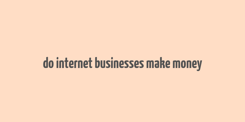 do internet businesses make money