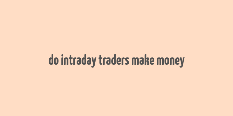 do intraday traders make money