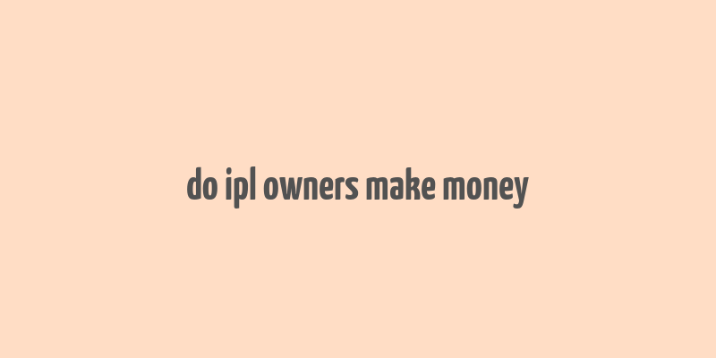 do ipl owners make money