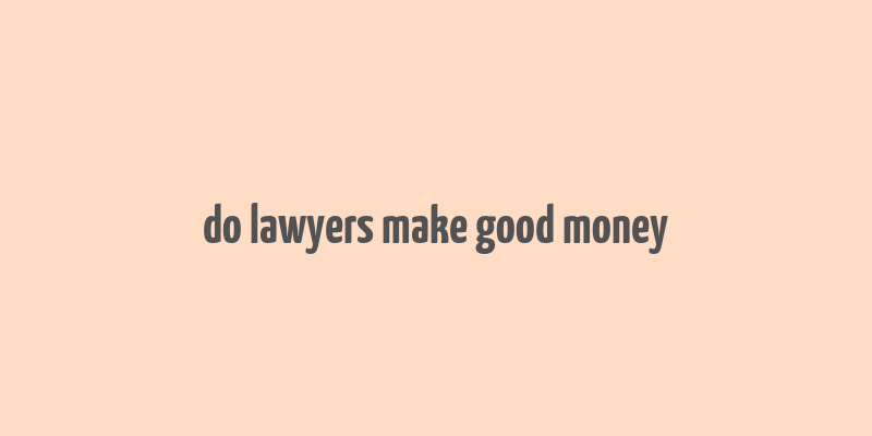 do lawyers make good money