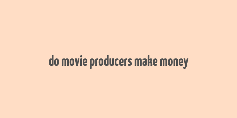 do movie producers make money