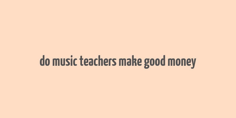 do music teachers make good money