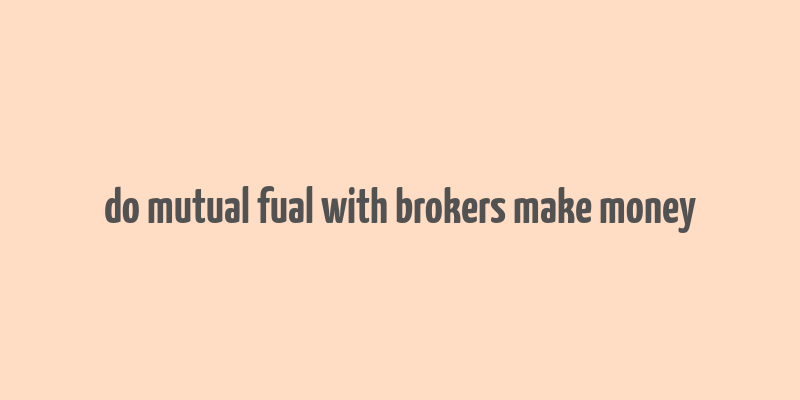 do mutual fual with brokers make money