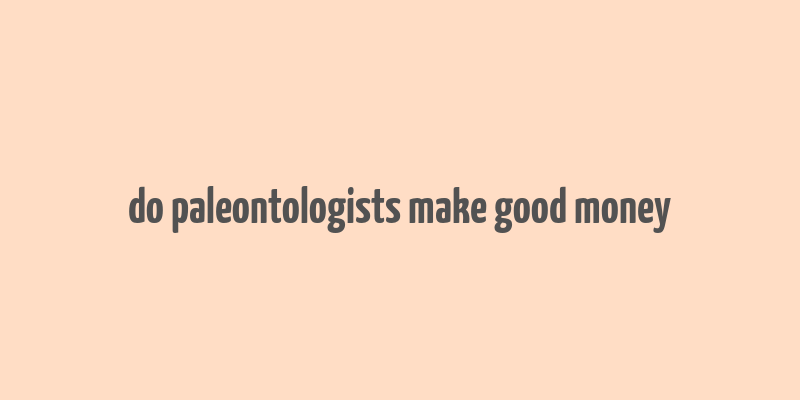 do paleontologists make good money