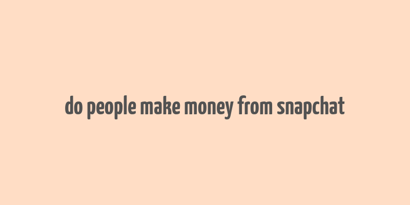 do people make money from snapchat