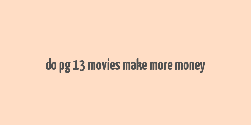 do pg 13 movies make more money