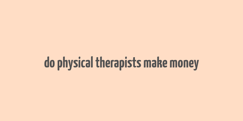 do physical therapists make money