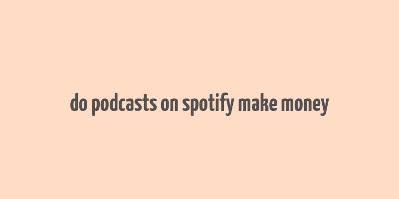 do podcasts on spotify make money