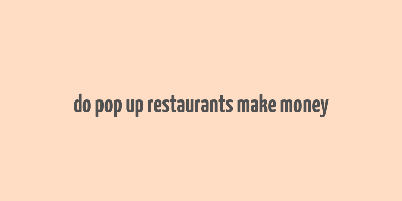 do pop up restaurants make money