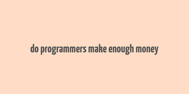 do programmers make enough money