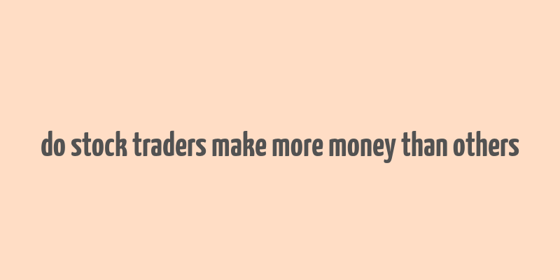 do stock traders make more money than others