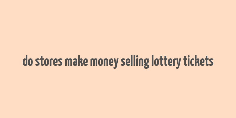 do stores make money selling lottery tickets