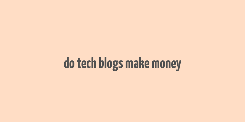 do tech blogs make money