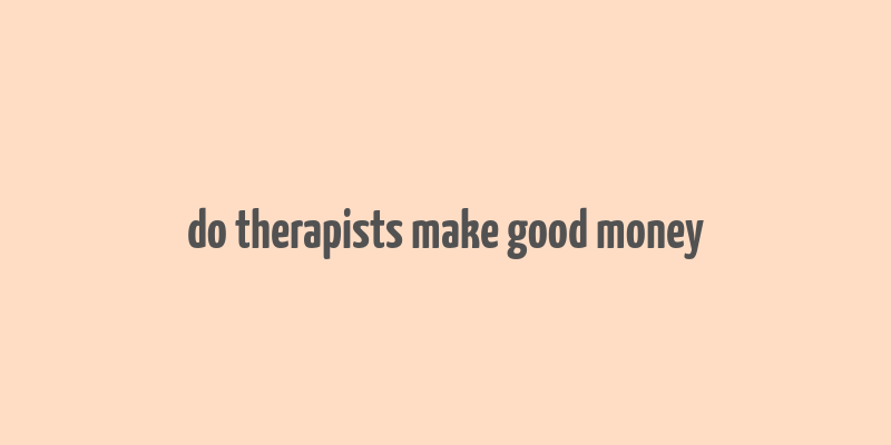 do therapists make good money