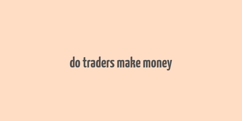 do traders make money