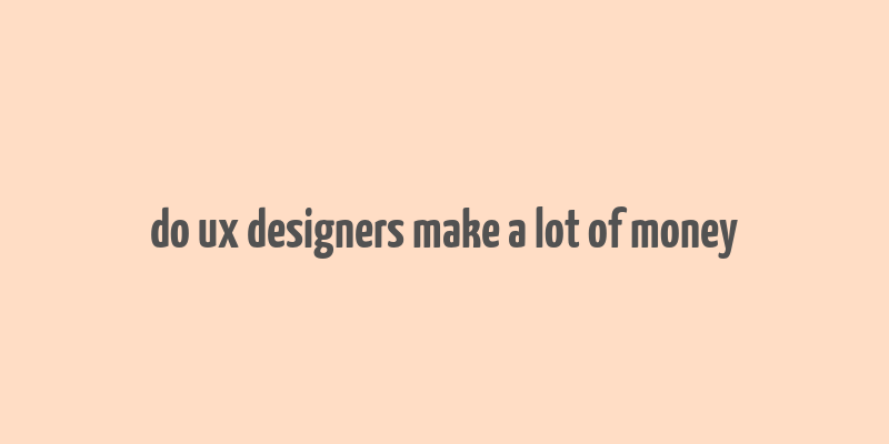 do ux designers make a lot of money