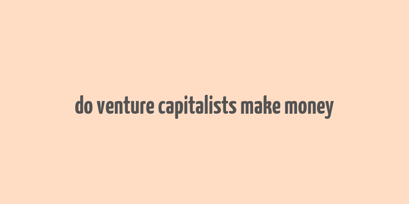 do venture capitalists make money