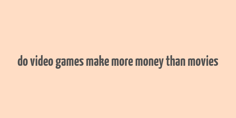 do video games make more money than movies