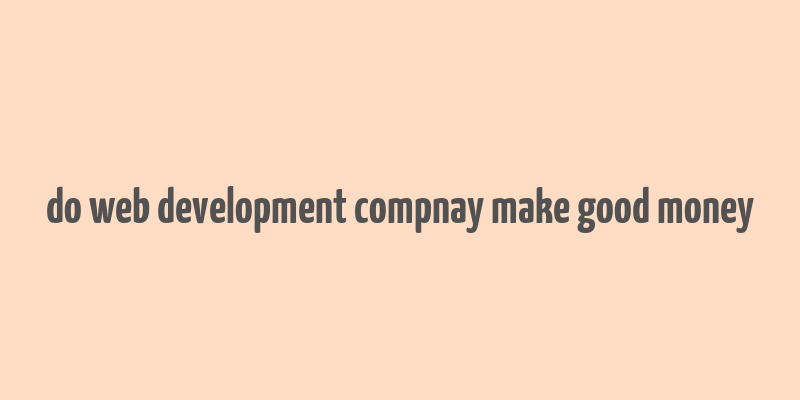 do web development compnay make good money